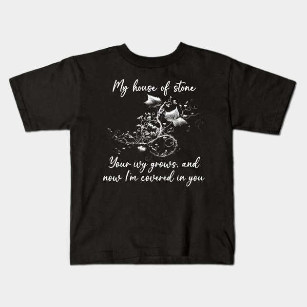 My House Of Stone Your Ivy Grows And Now I'm Covered In You Beauty Flowers Kids T-Shirt by Monster Gaming